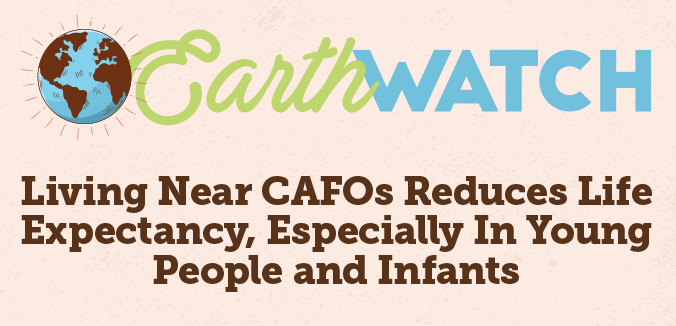 Earth Watch: Living Near CAFOs Reduces Life Expectancy, Especially In Young People and Infants