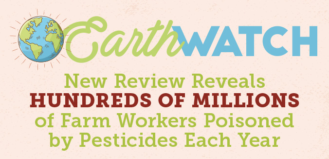 Earth Watch: New Review Reveals Hundreds of Millions of Farm Workers Poisoned by Pesticides Each Year
